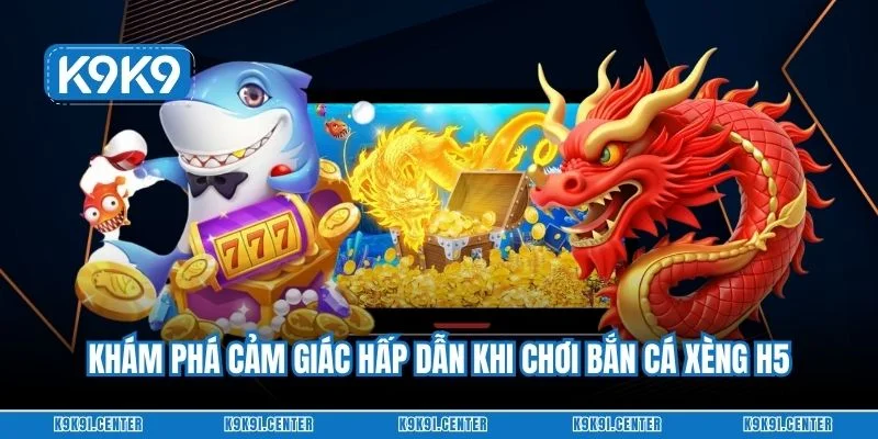 Khám phá cảm giác hấp dẫn khi chơi bắn cá xèng