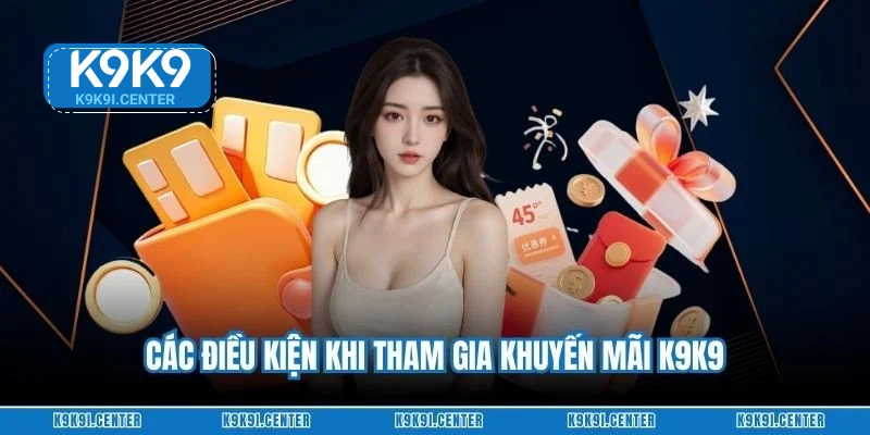 Các điều kiện khi tham gia khuyến mãi K9K9